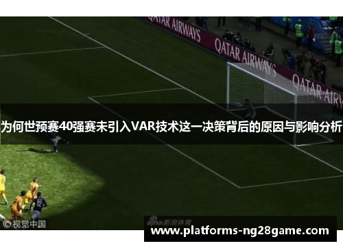 为何世预赛40强赛未引入VAR技术这一决策背后的原因与影响分析