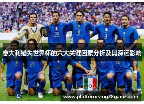 意大利错失世界杯的六大关键因素分析及其深远影响