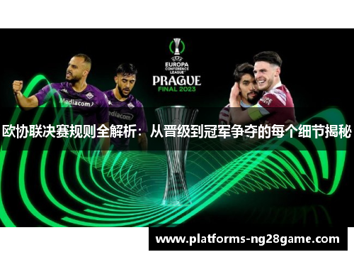 欧协联决赛规则全解析：从晋级到冠军争夺的每个细节揭秘