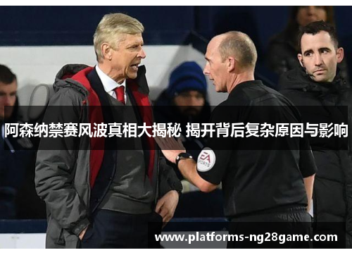 阿森纳禁赛风波真相大揭秘 揭开背后复杂原因与影响 阿森纳禁赛风波真相大揭秘 揭开背后复杂原因与影响