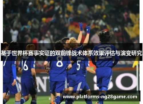 基于世界杯赛事实证的双前锋战术体系效果评估与演变研究