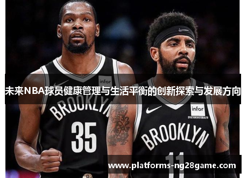 未来NBA球员健康管理与生活平衡的创新探索与发展方向