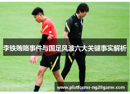 李铁贿赂事件与国足风波六大关键事实解析