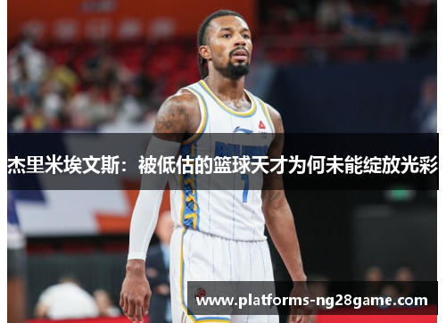 杰里米埃文斯：被低估的篮球天才为何未能绽放光彩